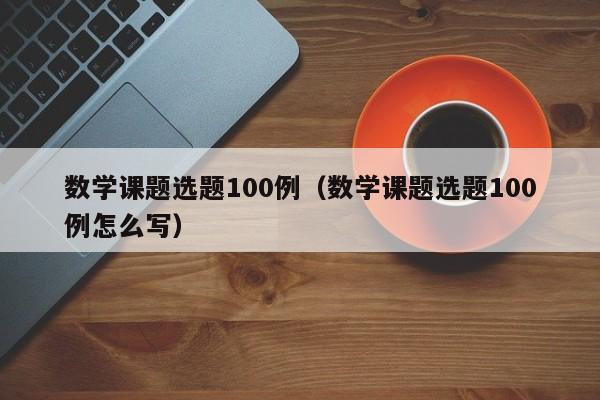 数学课题选题100例（数学课题选题100例怎么写）