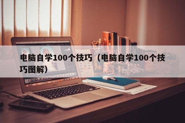 电脑自学100个技巧（电脑自学100个技巧图解）