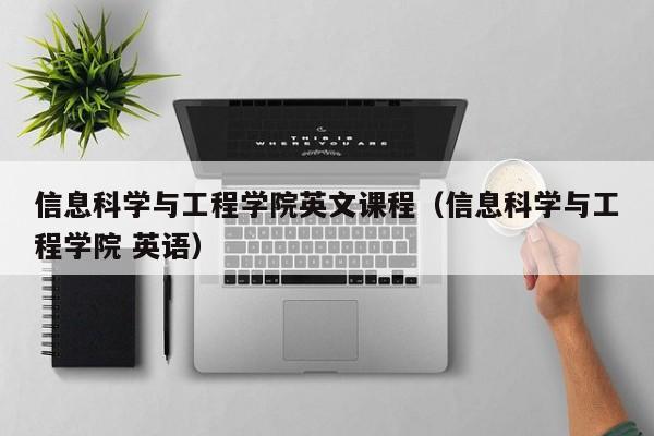 信息科学与工程学院英文课程（信息科学与工程学院 英语）