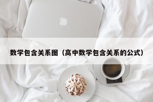 数学包含关系图（高中数学包含关系的公式）