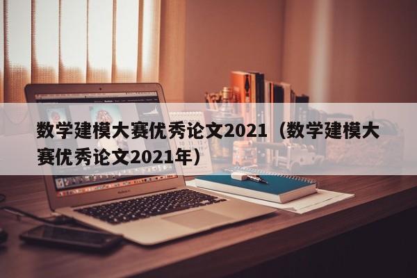 数学建模大赛优秀论文2021（数学建模大赛优秀论文2021年）