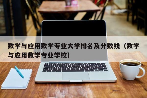 数学与应用数学专业大学排名及分数线（数学与应用数学专业学校）