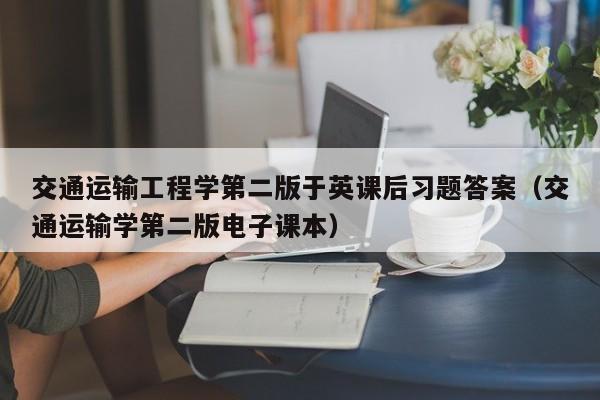 交通运输工程学第二版于英课后习题答案（交通运输学第二版电子课本）