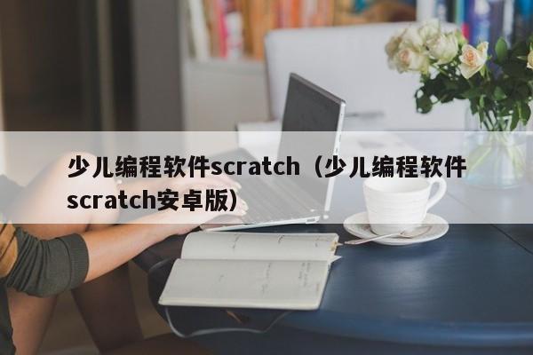 少儿编程软件scratch（少儿编程软件scratch安卓版）