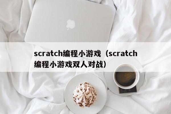 scratch编程小游戏（scratch编程小游戏双人对战）