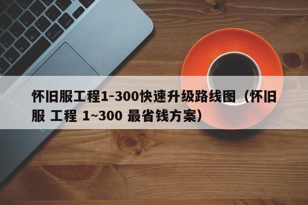 怀旧服工程1-300快速升级路线图（怀旧服 工程 1~300 最省钱方案）