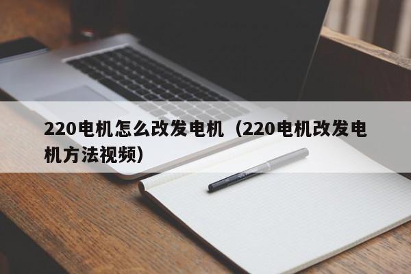 220电机怎么改发电机（220电机改发电机方法视频）