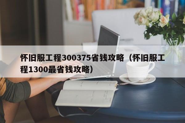 怀旧服工程300375省钱攻略（怀旧服工程1300最省钱攻略）