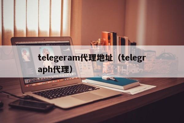 telegeram代理地址（telegraph代理）