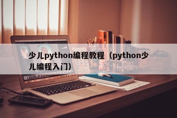 少儿python编程教程（python少儿编程入门）