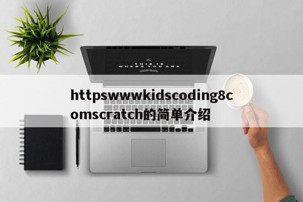 httpswwwkidscoding8comscratch的简单介绍