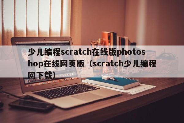 少儿编程scratch在线版photoshop在线网页版（scratch少儿编程网下载）