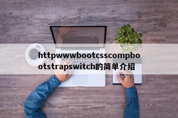 httpwwwbootcsscompbootstrapswitch的简单介绍