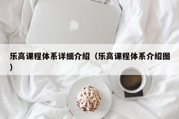 乐高课程体系详细介绍（乐高课程体系介绍图）