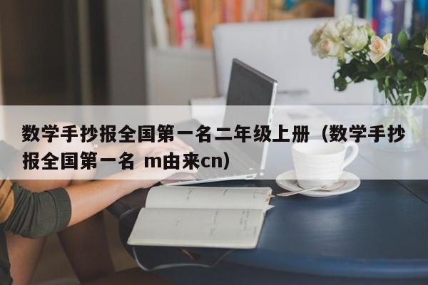 数学手抄报全国第一名二年级上册（数学手抄报全国第一名 m由来cn）