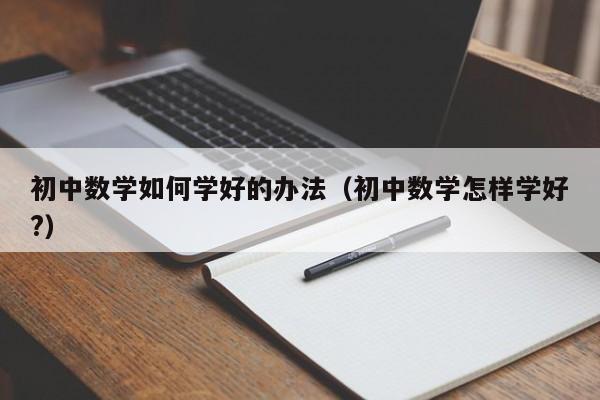 初中数学如何学好的办法（初中数学怎样学好?）