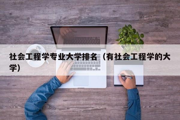 社会工程学专业大学排名（有社会工程学的大学）