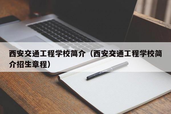 西安交通工程学校简介（西安交通工程学校简介招生章程）