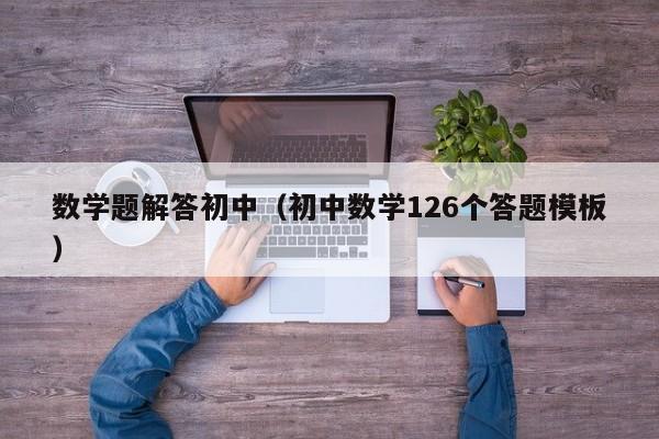 数学题解答初中（初中数学126个答题模板）