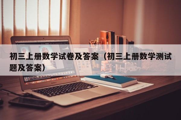 初三上册数学试卷及答案（初三上册数学测试题及答案）