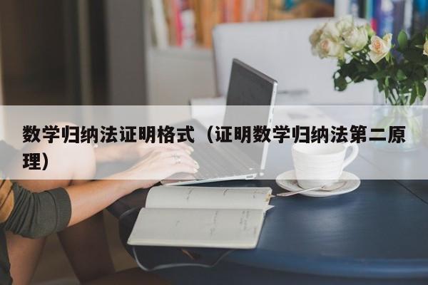 数学归纳法证明格式（证明数学归纳法第二原理）