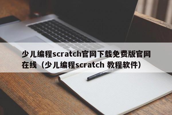 少儿编程scratch官网下载免费版官网在线（少儿编程scratch 教程软件）