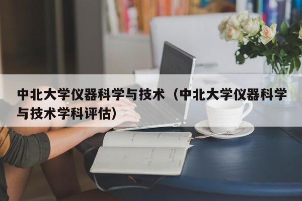 中北大学仪器科学与技术（中北大学仪器科学与技术学科评估）