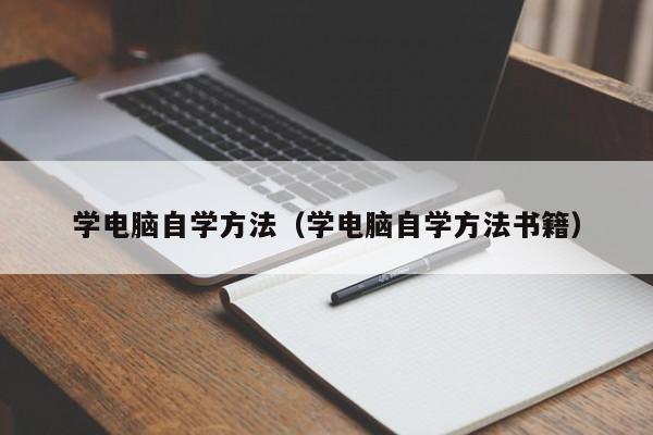 学电脑自学方法（学电脑自学方法书籍）