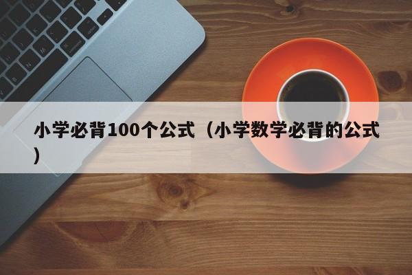 小学必背100个公式（小学数学必背的公式）