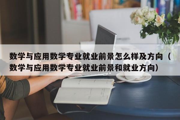 数学与应用数学专业就业前景怎么样及方向（数学与应用数学专业就业前景和就业方向）