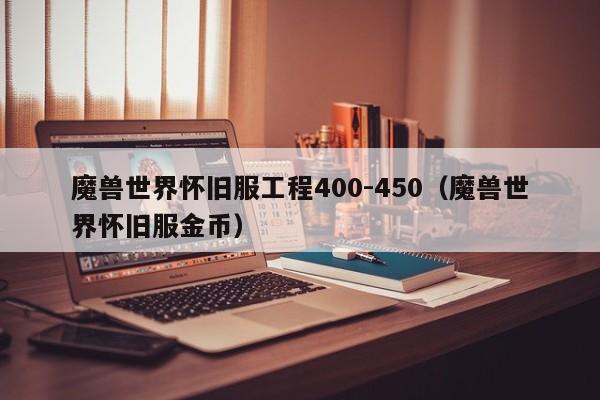 魔兽世界怀旧服工程400-450（魔兽世界怀旧服金币）