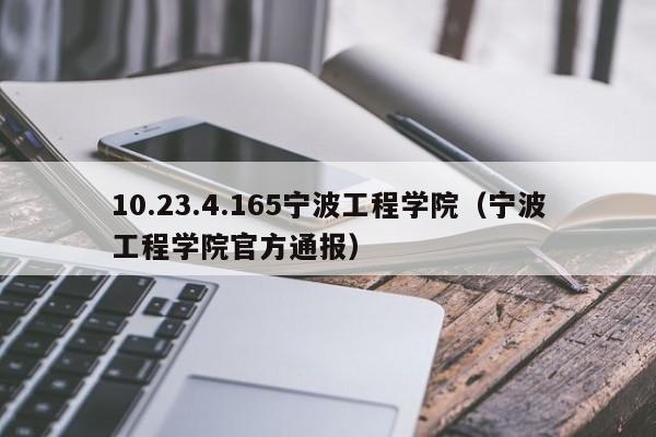 10.23.4.165宁波工程学院（宁波工程学院官方通报）