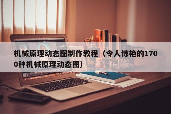 机械原理动态图制作教程（令人惊艳的1700种机械原理动态图）