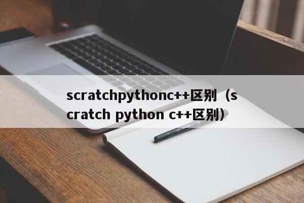 scratchpythonc++区别（scratch python c++区别）