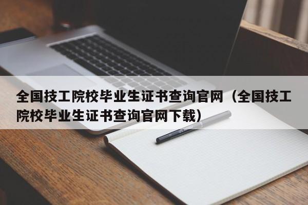 全国技工院校毕业生证书查询官网（全国技工院校毕业生证书查询官网下载）