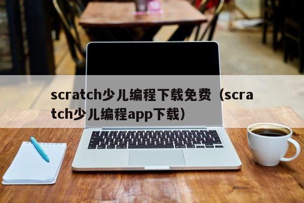 scratch少儿编程下载免费（scratch少儿编程app下载）