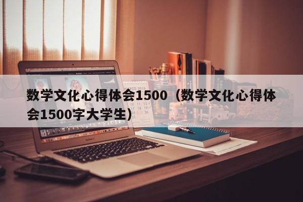 数学文化心得体会1500（数学文化心得体会1500字大学生）