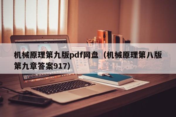 机械原理第九版pdf网盘（机械原理第八版第九章答案917）