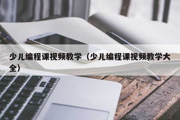 少儿编程课视频教学（少儿编程课视频教学大全）