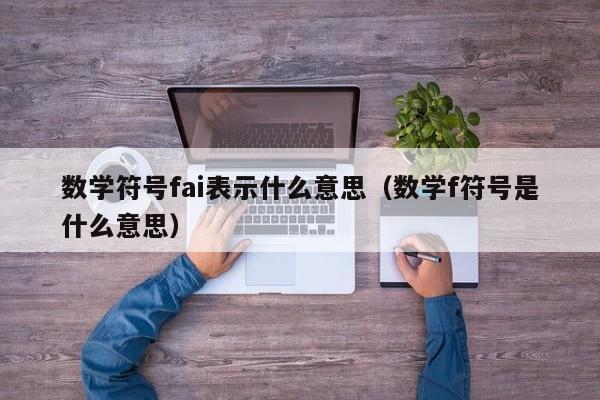 数学符号fai表示什么意思（数学f符号是什么意思）