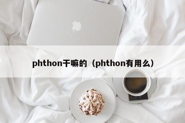 phthon干嘛的（phthon有用么）