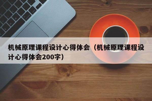 机械原理课程设计心得体会（机械原理课程设计心得体会200字）