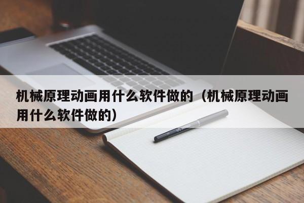 机械原理动画用什么软件做的（机械原理动画用什么软件做的）