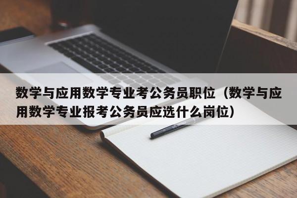 数学与应用数学专业考公务员职位（数学与应用数学专业报考公务员应选什么岗位）