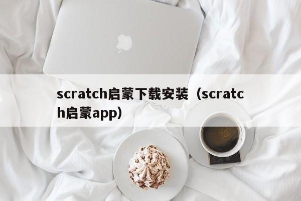 scratch启蒙下载安装（scratch启蒙app）