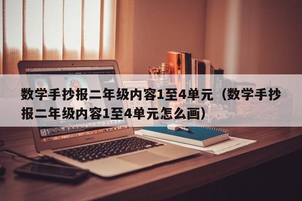 数学手抄报二年级内容1至4单元（数学手抄报二年级内容1至4单元怎么画）