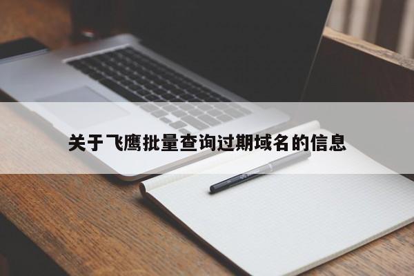 关于飞鹰批量查询过期域名的信息