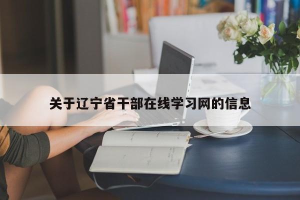 关于辽宁省干部在线学习网的信息