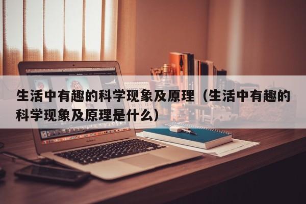 生活中有趣的科学现象及原理（生活中有趣的科学现象及原理是什么）