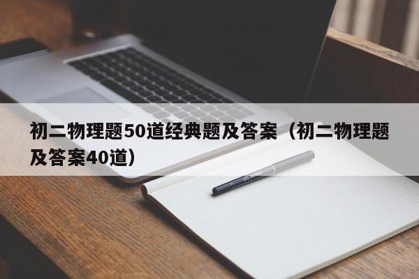 初二物理题50道经典题及答案（初二物理题及答案40道）